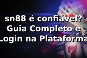 sn88 é confiável? Guia Completo e Login na Plataforma