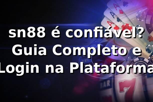 sn88 é confiável? Guia Completo e Login na Plataforma